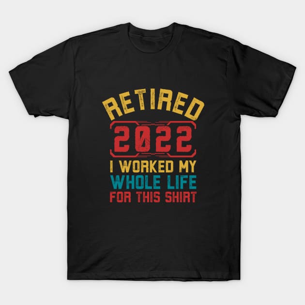 Retired 2022 I Worked My Whole Life For This Shirt Retirement T-Shirt by Alennomacomicart